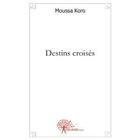 Couverture du livre « Destins croisés » de Moussa Koro aux éditions Edilivre