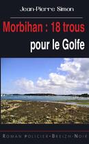 Couverture du livre « Morbihan : 18 trous pour le Golfe » de Jean-Pierre Simon aux éditions Astoure