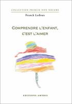 Couverture du livre « Comprendre l'enfant c'est l'aimer » de Franck Ledoux aux éditions Amyris