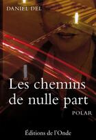 Couverture du livre « Les chemins de nulle part » de Daniel Del aux éditions De L'onde