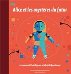 Couverture du livre « Alice et les mystères du futur ; ou comment l'intelligence artificielle fonctionne » de Maria Mazurek et Ryszard Tadeusiewicz aux éditions Helvetiq