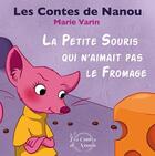 Couverture du livre « La petite souris qui n'aimait pas le fromage » de Marie Varin aux éditions Les Contes De Nanou