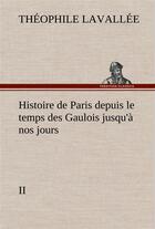 Couverture du livre « Histoire de paris depuis le temps des gaulois jusqu'a nos jours - ii » de Lavallee Theophile aux éditions Tredition