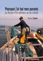 Couverture du livre « Pourquoi j'ai tué mes parents ou roman d'un pêcheur au lac Léman » de Richard Gantin aux éditions Baudelaire