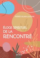 Couverture du livre « Éloge spirituel de la rencontre » de Pierre-Alain Lejeune aux éditions Artege