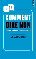 Couverture du livre « Comment dire non : savoir refuser sans offenser » de William Ury aux éditions Points