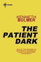 Couverture du livre « The Patient Dark » de Bulmer Kenneth aux éditions Orion Digital