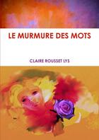 Couverture du livre « Le murmure des mots » de Claire Rousset Lys aux éditions Lulu