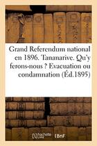 Couverture du livre « Grand referendum national en 1896. tananarive. qu'y ferons-nous ? evacuation ou condamnation - de to » de  aux éditions Hachette Bnf
