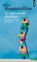 Couverture du livre « Le capitalisme utopique ; histoire de l'idée de marché » de Pierre Rosanvallon aux éditions Points