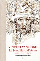 Couverture du livre « Le brouillard d'Arles ; carnet retrouvé » de Vincent Van Gogh aux éditions Seuil