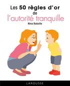 Couverture du livre « Les 50 règles d'or de l'autorité tranquille » de Bataille Nina aux éditions Larousse