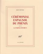 Couverture du livre « Cérémonial espagnol du Phénix ; la partie d'échecs » de Jean Cocteau aux éditions Gallimard