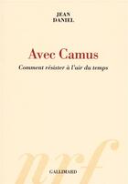 Couverture du livre « Avec camus ; comment résister à l'air du temps » de Jean Daniel aux éditions Gallimard