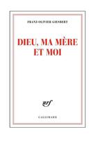 Couverture du livre « Dieu, ma mère et moi » de Franz-Olivier Giesbert aux éditions Gallimard