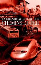 Couverture du livre « La grande aventure des chemins de fer » de Alain Frerejean aux éditions Flammarion