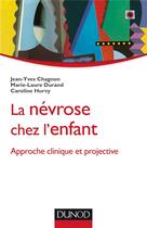 Couverture du livre « La névrose chez l'enfant ; approche clinique et projective » de Catherine Chabert et Jean-Yves Chagnon et Marie-Laure Durand et Caroline Hurvy aux éditions Dunod