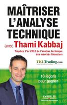 Couverture du livre « Maîtriser l'analyse technique avec Thami Kabbaj ; 10 leçons pour gagner » de Thami Kabbaj aux éditions Eyrolles