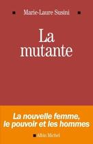 Couverture du livre « La mutante ; la nouvelle femme , le pouvoir et les hommes » de Marie-Laure Susini aux éditions Albin Michel