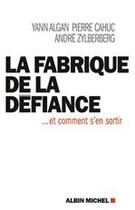 Couverture du livre « La fabrique de la défiance... et comment s'en sortir » de Yann Algan et Pierre Cahuc et Andre Zylberberg aux éditions Albin Michel