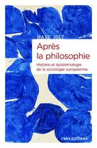 Couverture du livre « Après la philosophie ; histoire et épistémologie de la sociologie européenne » de Marc Joly aux éditions Cnrs