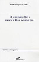 Couverture du livre « 11 Septembre 2001 : Comme Si Dieu N'Existait Pas ? » de Jean-Christophe Grellety aux éditions L'harmattan