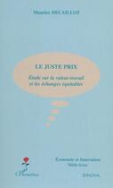 Couverture du livre « Le juste prix : Étude sur la valeur-travail et les échanges équitables » de Maurice Decaillot aux éditions Editions L'harmattan