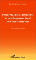 Couverture du livre « Décentralisation, démocratie et développement local au Congo-Brazzaville » de Paul Nicolas Gomes Olamba aux éditions Editions L'harmattan