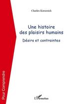 Couverture du livre « Une histoire des plaisirs humains ; désirs et contraintes » de Charles Kornreich aux éditions Editions L'harmattan