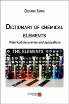 Couverture du livre « Dictionary of chemical elements ; historical discoveries and applications » de Oussama Sayadi aux éditions Editions Du Net