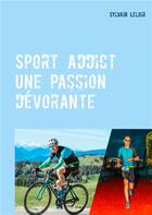 Couverture du livre « Sport addict ; une passion dévorante » de Sylvain Leloir aux éditions Books On Demand