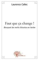 Couverture du livre « Faut que ça change ! bouquet de nerfs d'écolos en herbe » de Laurence Callec aux éditions Edilivre