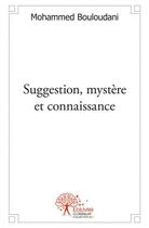 Couverture du livre « Suggestion, mystere et connaissance » de Bouloudani Mohammed aux éditions Edilivre