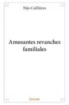 Couverture du livre « Amusantes revanches familiales » de Nijo Caillieres aux éditions Edilivre