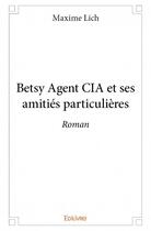 Couverture du livre « Betsy agent CIA et ses amitiés particulières » de Maxime Lich aux éditions Edilivre