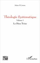 Couverture du livre « Théologie systématique Tome 1 ; le dieu trine » de Robert W. Jenson aux éditions L'harmattan