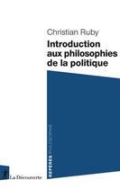 Couverture du livre « Introduction aux philosophies de la politique » de Christian Ruby aux éditions La Decouverte