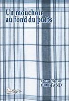 Couverture du livre « Un mouchoir au fond du puits » de Coutand Dominique aux éditions Bord Du Lot