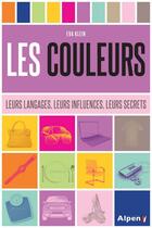 Couverture du livre « Les couleurs ; leurs langages, leurs influences, leurs secrets » de Klein Eva aux éditions Alpen