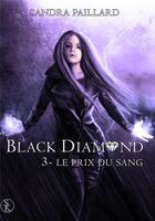 Couverture du livre « Black diamond Tome 3 ; le prix du sang » de Sandra Paillard aux éditions Sharon Kena