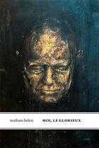 Couverture du livre « Moi, le glorieux » de Mathieu Belezi aux éditions Le Tripode