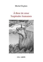 Couverture du livre « À fleur de coeur ; turpitudes humaines » de Michel Duplaix aux éditions Unicite