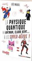 Couverture du livre « La physique quantique par Antman, les Pokémon... & les super-héros ! » de Samuel Rimbault et Loic Mougel aux éditions L'etudiant