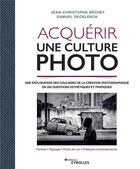 Couverture du livre « Acquérir une culture photo » de Jean-Christophe Bechet et Samuel Decklerck aux éditions Eyrolles