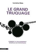 Couverture du livre « Le grand truquage ; comment le gouvernement manipule les statistiques » de Lorraine Data aux éditions La Decouverte