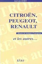Couverture du livre « Cotroën, Peugeot, Renault et les autres ; histoire de stratégies d'entreprises » de Jean-Louis Loubet aux éditions Etai