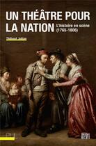 Couverture du livre « Un théâtre pour la nation : l'histoire en scène (1765-1806) » de Thibaut Julian aux éditions Pu De Lyon