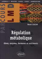 Couverture du livre « Régulation métabolique ; gènes, hormones, et nutriments » de Rene Cacan aux éditions Ellipses