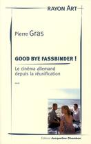 Couverture du livre « Good bye Fassbinder ! le cinéma allemand depuis la réunification » de Pierre Gras aux éditions Jacqueline Chambon