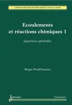 Couverture du livre « Ecoulements et réactions chimiques 1 : équations générales : Équations générales » de Roger Prud'Homme aux éditions Hermes Science